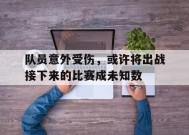 金年会体育-队员意外受伤，或许将出战接下来的比赛成未知数(队员受伤后 下列人员谁可以不经过裁判允许进入场内)