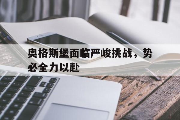 关于奥格斯堡面临严峻挑战,势必全力以赴的信息 关于奥格斯堡面临严峻挑战,势必全力以赴的信息